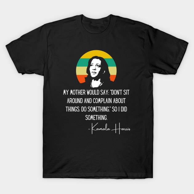 My Mother Says Madam VP Harris Quote Biden Inauguration 2021 T-Shirt by Lone Wolf Works